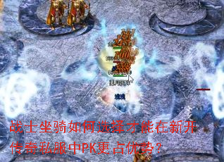 战士坐骑如何选择才能在新开传奇私服中PK更占优势? 战士坐骑如何选择才能在新开传奇私服中PK更占优势?