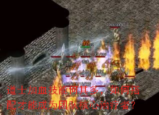 道士加血技能何其多,如何搭配才能成为团队核心治疗者? 道士加血技能何其多,如何搭配才能成为团队核心治疗者?