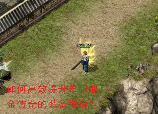如何高效提升单职业打金传奇的装备爆率? 如何高效提升单职业打金传奇的装备爆率?