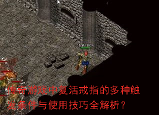 传奇游戏中复活戒指的多种触发条件与使用技巧全解析? 传奇游戏中复活戒指的多种触发条件与使用技巧全解析?