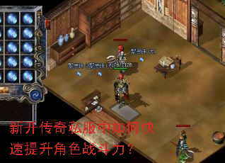 新开传奇私服中如何快速提升角色战斗力? 新开传奇私服中如何快速提升角色战斗力?
