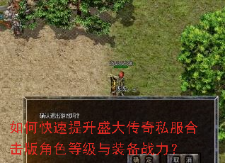 如何快速提升盛大传奇私服合击版角色等级与装备战力? 如何快速提升盛大传奇私服合击版角色等级与装备战力?