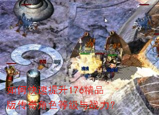 如何快速提升176精品版传奇角色等级与战力? 如何快速提升176精品版传奇角色等级与战力?