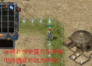 如何在传奇蓝月至尊版中快速提升战力等级? 如何在传奇蓝月至尊版中快速提升战力等级?