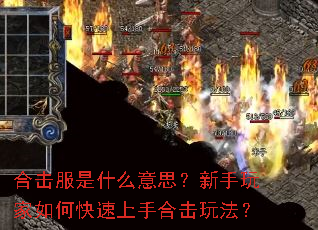 合击服是什么意思?新手玩家如何快速上手合击玩法? 合击服是什么意思?新手玩家如何快速上手合击玩法?