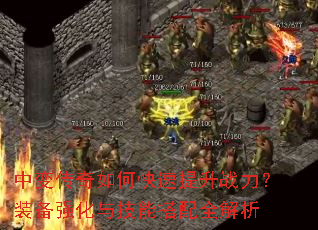 中变传奇如何快速提升战力?装备强化与技能搭配全解析 中变传奇如何快速提升战力?装备强化与技能搭配全解析