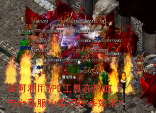 如何利用WPE工具在热血传奇私服中实现秒杀效果? 如何利用WPE工具在热血传奇私服中实现秒杀效果?