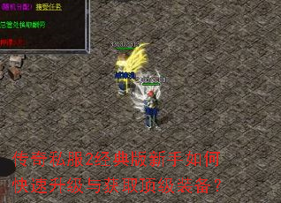 传奇私服2经典版新手如何快速升级与获取顶级装备? 传奇私服2经典版新手如何快速升级与获取顶级装备?