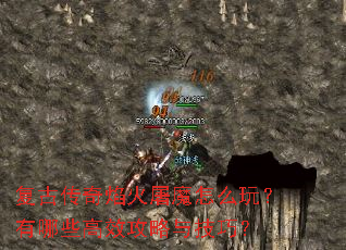 复古传奇焰火屠魔怎么玩?有哪些高效攻略与技巧? 复古传奇焰火屠魔怎么玩?有哪些高效攻略与技巧?