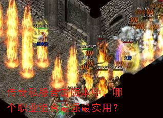 传奇私服合击版本中,哪个职业组合最强最实用? 传奇私服合击版本中,哪个职业组合最强最实用?
