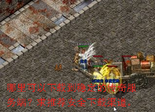哪里可以下载到稳定的传奇服务端?求推荐安全下载渠道。 哪里可以下载到稳定的传奇服务端?求推荐安全下载渠道。