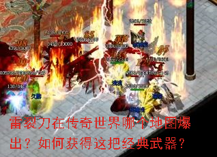 雷裂刀在传奇世界哪个地图爆出?如何获得这把经典武器? 雷裂刀在传奇世界哪个地图爆出?如何获得这把经典武器?