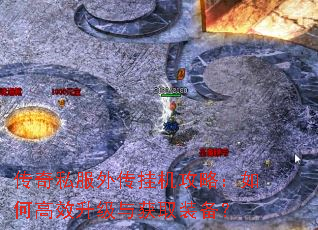 传奇私服外传挂机攻略:如何高效升级与获取装备? 传奇私服外传挂机攻略:如何高效升级与获取装备?