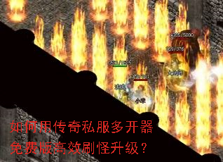 如何用传奇私服多开器免费版高效刷怪升级? 如何用传奇私服多开器免费版高效刷怪升级?