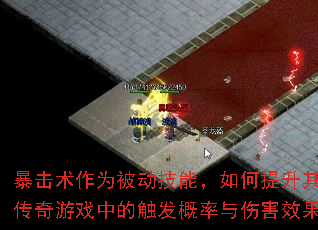暴击术作为被动技能,如何提升其在传奇游戏中的触发概率与伤害效果? 暴击术作为被动技能,如何提升其在传奇游戏中的触发概率与伤害效果?