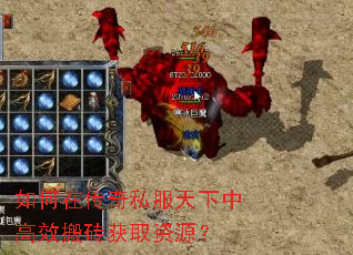 如何在传奇私服天下中高效搬砖获取资源? 如何在传奇私服天下中高效搬砖获取资源?