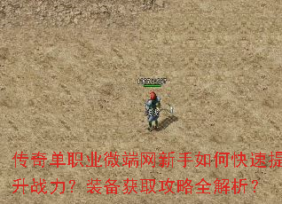 传奇单职业微端网新手如何快速提升战力?装备获取攻略全解析? 传奇单职业微端网新手如何快速提升战力?装备获取攻略全解析?