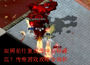 如何前往复古传神丛林迷宫?传奇游戏攻略全解析 如何前往复古传神丛林迷宫?传奇游戏攻略全解析