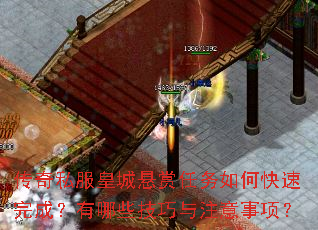 传奇私服皇城悬赏任务如何快速完成?有哪些技巧与注意事项? 传奇私服皇城悬赏任务如何快速完成?有哪些技巧与注意事项?