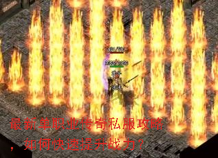 最新单职业传奇私服攻略,如何快速提升战力? 最新单职业传奇私服攻略,如何快速提升战力?
