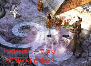 如何快速提升爱丝曼传奇中的角色等级? 如何快速提升爱丝曼传奇中的角色等级?