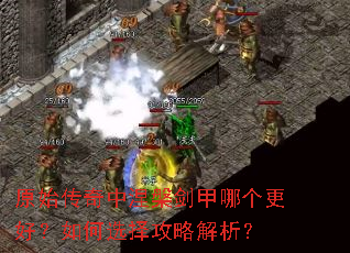 原始传奇中涅槃剑甲哪个更好?如何选择攻略解析? 原始传奇中涅槃剑甲哪个更好?如何选择攻略解析?