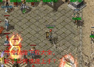 传奇私服下载大全,新手如何快速上手? 传奇私服下载大全,新手如何快速上手?