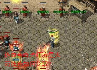 热血合击法师流星火雨技能如何获取? 热血合击法师流星火雨技能如何获取?