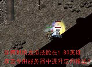 如何利用龙拟技能在1.80英雄攻击专用服务器中提升法师输出? 如何利用龙拟技能在1.80英雄攻击专用服务器中提升法师输出?
