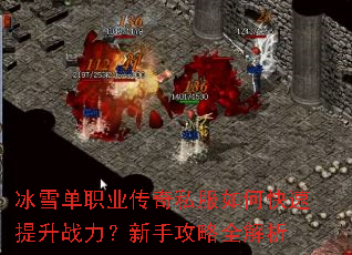 冰雪单职业传奇私服如何快速提升战力?新手攻略全解析 冰雪单职业传奇私服如何快速提升战力?新手攻略全解析