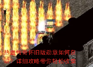 热血传奇怀旧版勋章如何获取?详细攻略带你轻松收集 热血传奇怀旧版勋章如何获取?详细攻略带你轻松收集