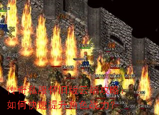 传奇私服怀旧版云端攻略:如何快速提升角色战力? 传奇私服怀旧版云端攻略:如何快速提升角色战力?