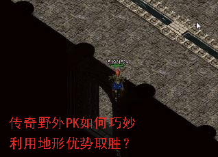 传奇野外PK如何巧妙利用地形优势取胜? 传奇野外PK如何巧妙利用地形优势取胜?