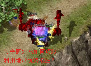 传奇野外PK如何巧妙利用地形优势取胜? 传奇野外PK如何巧妙利用地形优势取胜?