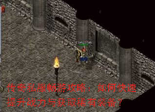 传奇私服畅游攻略:如何快速提升战力与获取稀有装备? 传奇私服畅游攻略:如何快速提升战力与获取稀有装备?