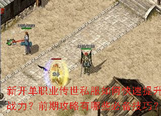 新开单职业传世私服如何快速提升战力?前期攻略有哪些必备技巧? 新开单职业传世私服如何快速提升战力?前期攻略有哪些必备技巧?