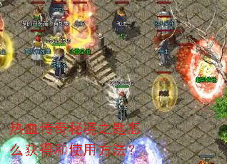 热血传奇秘境之匙怎么获得和使用方法? 热血传奇秘境之匙怎么获得和使用方法?