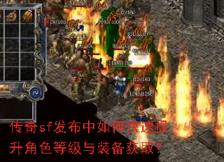传奇sf发布中如何快速提升角色等级与装备获取? 传奇sf发布中如何快速提升角色等级与装备获取?