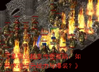 《单职业超变传奇微端:如何快速提升战力与爆装?》 《单职业超变传奇微端:如何快速提升战力与爆装?》