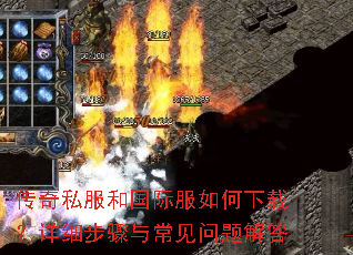 传奇私服和国际服如何下载?详细步骤与常见问题解答 传奇私服和国际服如何下载?详细步骤与常见问题解答