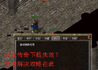 热血传奇下载失败?快速解决攻略在此 热血传奇下载失败?快速解决攻略在此