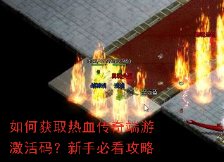 如何获取热血传奇端游激活码?新手必看攻略 如何获取热血传奇端游激活码?新手必看攻略