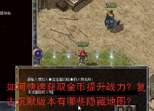 如何快速获取金币提升战力?复古沉默版本有哪些隐藏地图? 如何快速获取金币提升战力?复古沉默版本有哪些隐藏地图?