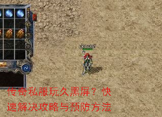 传奇私服玩久黑屏?快速解决攻略与预防方法 传奇私服玩久黑屏?快速解决攻略与预防方法