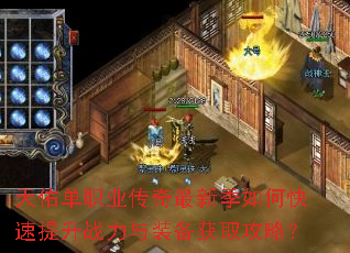 天佑单职业传奇最新季如何快速提升战力与装备获取攻略? 天佑单职业传奇最新季如何快速提升战力与装备获取攻略?
