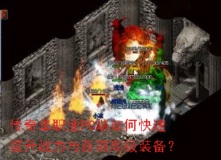 传奇单职业PC端如何快速提升战力与获取高级装备? 传奇单职业PC端如何快速提升战力与获取高级装备?