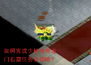如何完成少林传奇龙门石窟任务全攻略? 如何完成少林传奇龙门石窟任务全攻略?