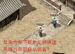 兄弟传奇下载后如何快速升级与获取极品装备? 兄弟传奇下载后如何快速升级与获取极品装备?