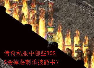 传奇私服中哪些BOSS会掉落刺杀技能书? 传奇私服中哪些BOSS会掉落刺杀技能书?