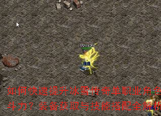 如何快速提升冰雪传奇单职业角色战斗力?装备获取与技能搭配全解析 如何快速提升冰雪传奇单职业角色战斗力?装备获取与技能搭配全解析